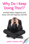 Why Do I Keep Doing This!!?: End Bad Habits, Negativity and Stress with Self-hypnosis and NLP