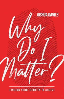Why Do I Matter?: Finding Your Identity In Christ - Davies, Joshua