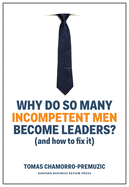 Why Do So Many Incompetent Men Become Leaders? (and How to Fix It)