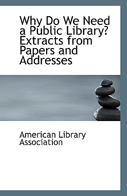 Why Do We Need a Public Library? Extracts from Papers and Addresses - Association, American Library