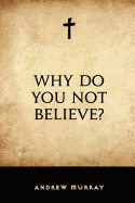 Why Do You Not Believe?