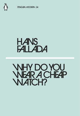 Why Do You Wear a Cheap Watch? - Fallada, Hans, and Hofmann, Michael (Translated by)