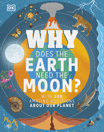 Why Does the Earth Need the Moon?: With 200 Amazing Questions About Our Planet