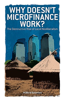 Why Doesn't Microfinance Work? - Bateman, Milford