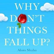 Why Don't Things Fall Up?: Seven fundamental science questions explored and explained