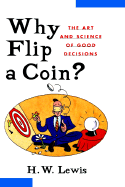 Why Flip a Coin?: The Art and Science of Good Decisions