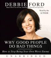Why Good People Do Bad Things: How to Stop Being Your Own Worst Enemy