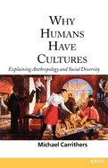 Why Humans Have Cultures: Explaining Anthropology and Social Diversity