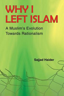 Why I Left Islam: A Muslim's Evolution Towards Rationalism - Haider, Sajjad
