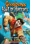 Why I Quit Zombie School (Goosebumps Hall of Horrors)