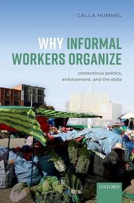 Why Informal Workers Organize: Contentious Politics, Enforcement, and the State - Hummel, Calla