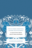 Why is There Something Rather Than Nothing?: 23 Questions from Great Philosophers