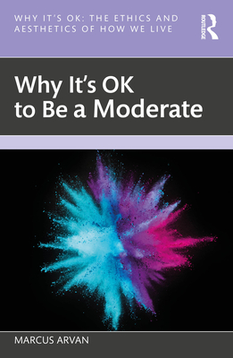 Why It's Ok to Be a Moderate - Arvan, Marcus