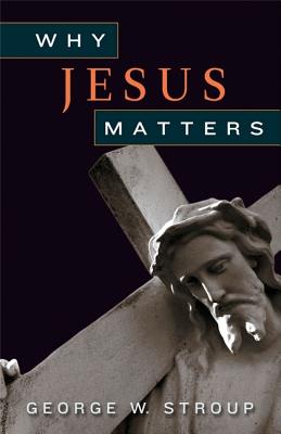 Why Jesus Matters - Stroup, George W