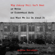 Why Johnny Still Can't Read or Write or Understand Math: And What We Can Do about It