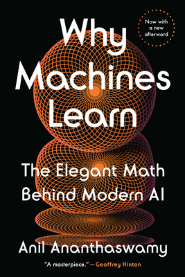 Why Machines Learn: The Elegant Math Behind Modern AI - Ananthaswamy, Anil