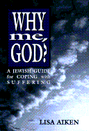 Why Me, God: A Jewish Guide for Coping and Suffering