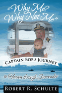 "Why Me? Why Not Me" Captain Bob's Journey to Heaven Through Surrender.