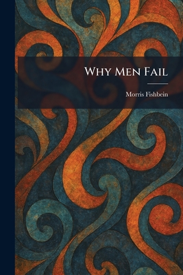 Why Men Fail - Fishbein, Morris