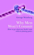 Why Men Won't Commit: How to Get What You (Both) Want without Playing Games