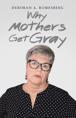 Why Mothers Get Gray - Romesberg, Deborah a