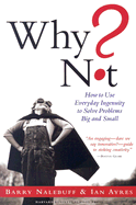 Why Not?: How to Use Everyday Ingenuity to Solve Problems Big and Small