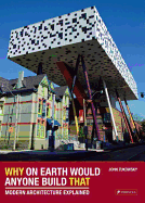 Why on Earth Would Anyone Build That: Modern Architecture Explained