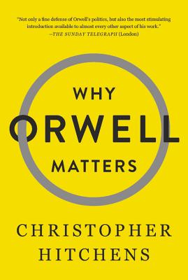 Why Orwell Matters - Hitchens, Christopher