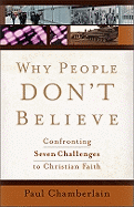 Why People Don't Believe: Confronting Seven Challenges to Christian Faith