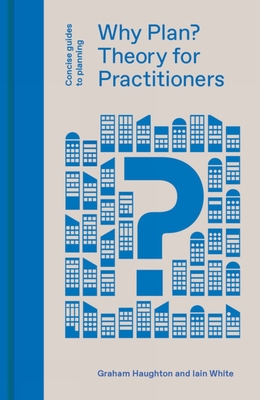 Why Plan?: Theory for Practitioners - Haughton, Graham, and White, Iain