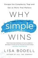 Why Simple Wins: Escape the Complexity Trap and Get to Work That Matters