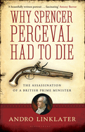 Why Spencer Perceval Had to Die: The Assassination of a British Prime Minister