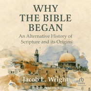 Why the Bible Began: An Alternative History of Scripture and Its Origins