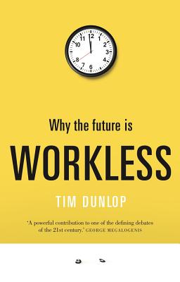 Why the Future Is Workless - Dunlop, Tim