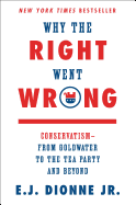 Why the Right Went Wrong: Conservatism--From Goldwater to the Tea Party and Beyond