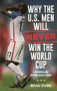 Why the U.S. Men Will Never Win the World Cup: A Historical and Cultural Reality Check
