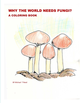 Why the World Needs Fungi? A Coloring Book - Reed, Michael