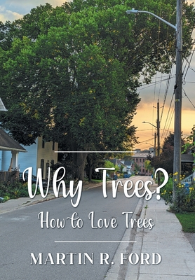 Why Trees?: How to Love Trees - Ford, Martin R, and Roeder, Judy (Editor)