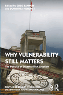 Why Vulnerability Still Matters: The Politics of Disaster Risk Creation