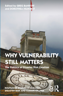 Why Vulnerability Still Matters: The Politics of Disaster Risk Creation - Bankoff, Greg (Editor), and Hilhorst, Dorothea (Editor)