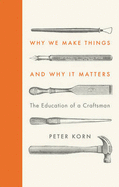 Why We Make Things and Why It Matters: The Education of a Craftsman