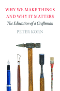 Why We Make Things and Why It Matters: The Education of a Craftsman