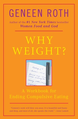 Why Weight?: A Workbook for Ending Compulsive Eating - Roth, Geneen