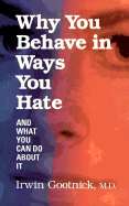 Why You Behave in Ways You Hate: And What You Can Do about It