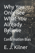 Why You Only See What You Already Believe: Confirmation Bias