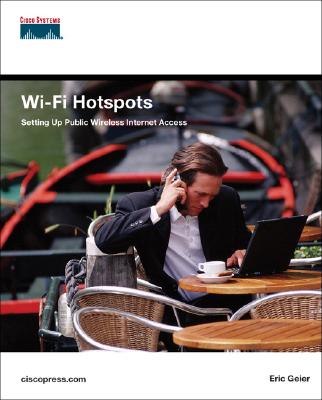 Wi-Fi Hotspots: Setting Up Public Wireless Internet Access - Geier, Eric
