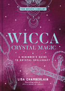 Wicca Crystal Magic: A Beginner's Guide to Crystal Spellcraft