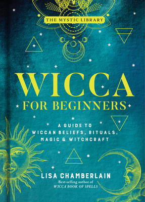 Wicca for Beginners: A Guide to Wiccan Beliefs, Rituals, Magic & Witchcraft - Chamberlain, Lisa