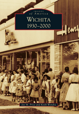 Wichita: 1930-2000 - Price, Jay M, and Wondra, Keith A