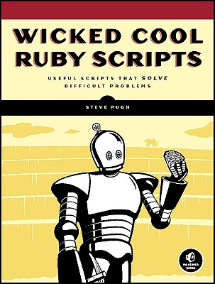 Wicked Cool Ruby Scripts: Useful Scripts that Solve Difficult Problems - Pugh, Steve